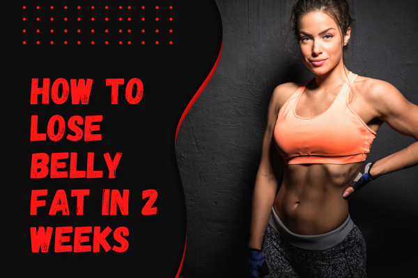 how to lose belly fat in 2 weeks