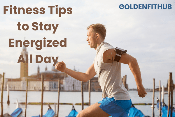 Fitness Tips to Stay Energized All Day